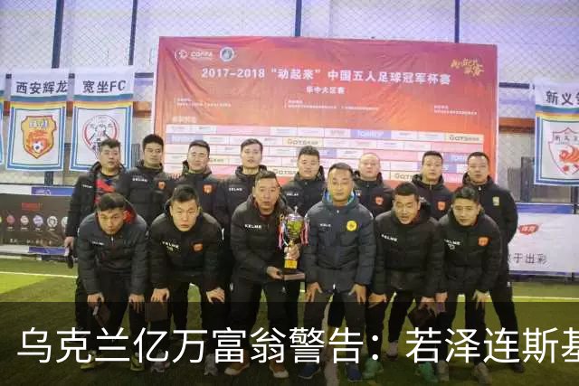 乌克兰亿万富翁警告：若泽连斯基不下台，国家主权将受到威胁